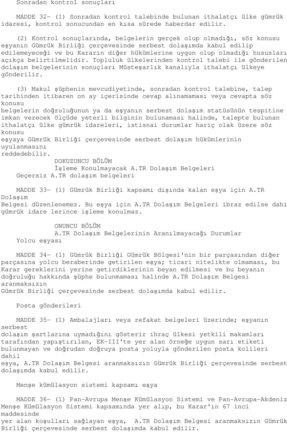 olmadığı hususları açıkça belirtilmelidir. Topluluk ülkelerinden kontrol talebi ile gönderilen dolaşım belgelerinin sonuçları Müsteşarlık kanalıyla ithalatçı ülkeye gönderilir.