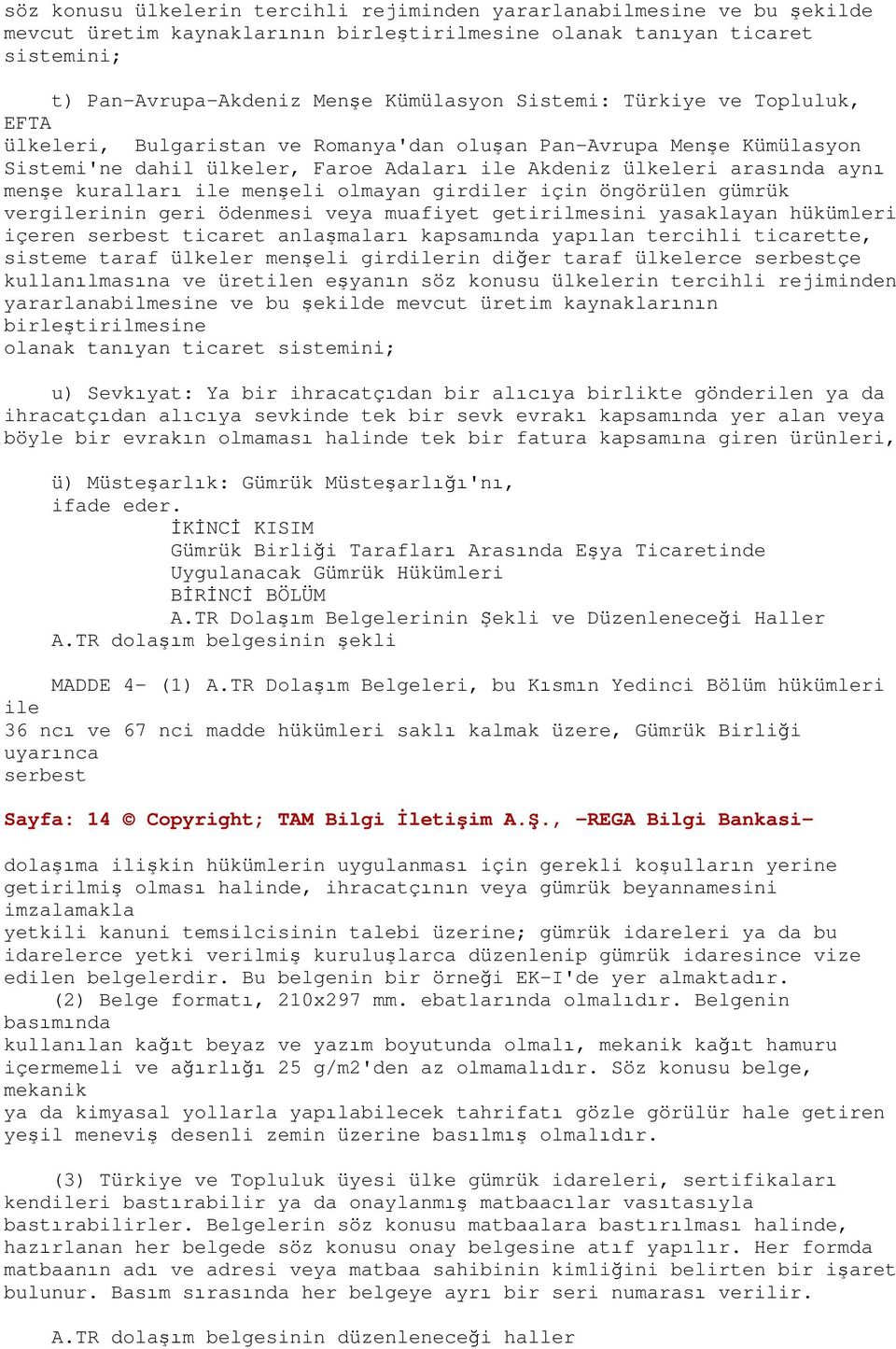 ile menşeli olmayan girdiler için öngörülen gümrük vergilerinin geri ödenmesi veya muafiyet getirilmesini yasaklayan hükümleri içeren serbest ticaret anlaşmaları kapsamında yapılan tercihli