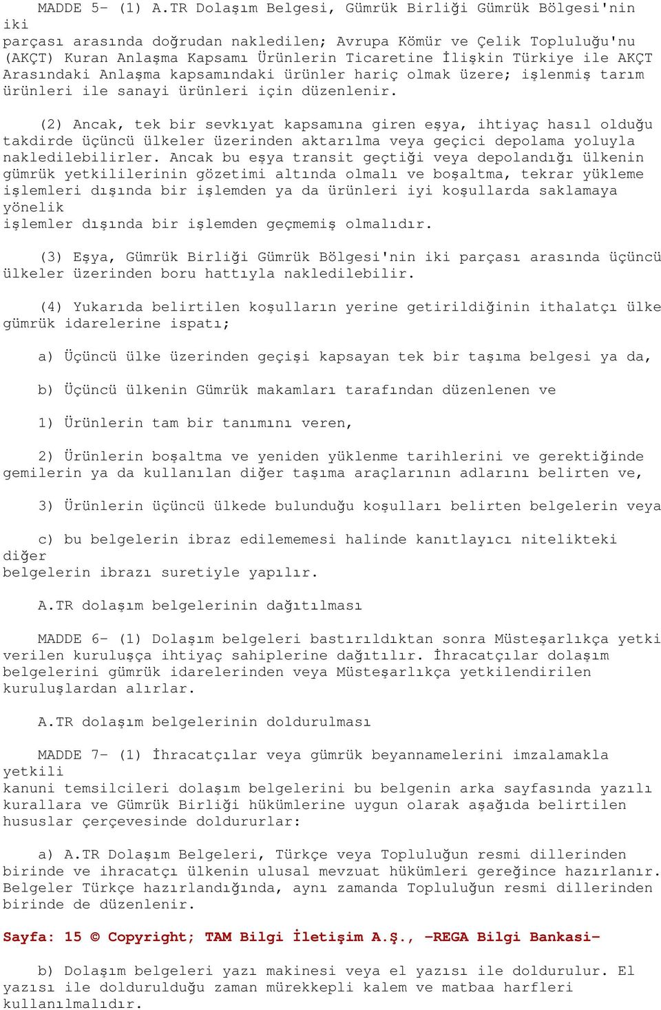 ile AKÇT Arasındaki Anlaşma kapsamındaki ürünler hariç olmak üzere; işlenmiş tarım ürünleri ile sanayi ürünleri için düzenlenir.