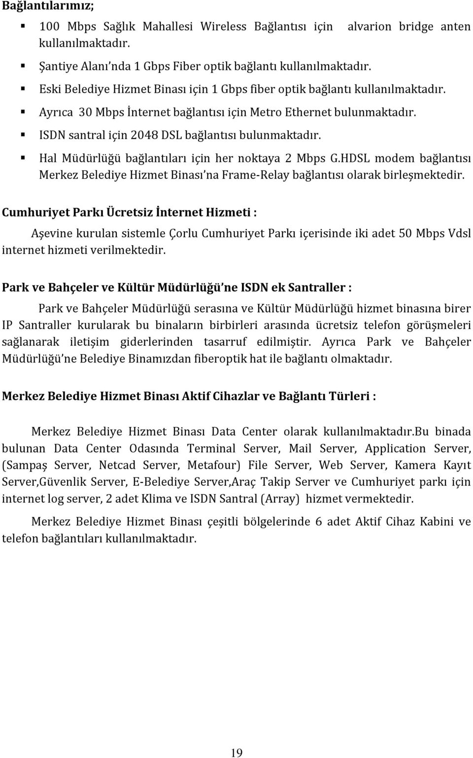 Hal Müdürlüğü bağlantıları için her noktaya 2 Mbps G.HDSL modem bağlantısı Merkez Belediye Hizmet Binası na FrameRelay bağlantısı olarak birleşmektedir.