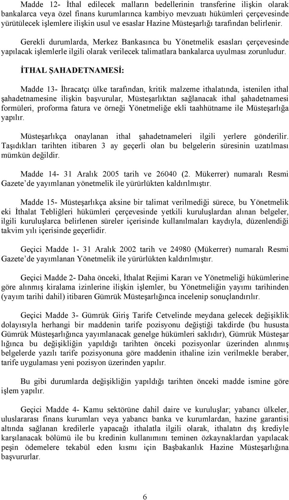 Gerekli durumlarda, Merkez Bankasınca bu Yönetmelik esasları çerçevesinde yapılacak işlemlerle ilgili olarak verilecek talimatlara bankalarca uyulması zorunludur.