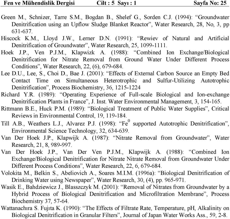 , 3, pp 631-637. Hiscock K.M., Lloyd J.W., Lerner D.N. (1991): Rewiev of Natural and Artificial Denitrification of Groundwater, Water Research, 25, 199-1111. Hoek J.P., Ven P.J.M., Klapwizk A.