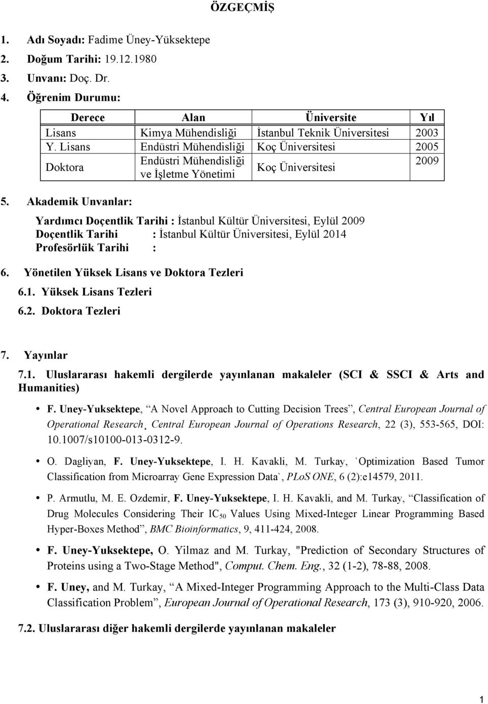 Lisans Endüstri Mühendisliği Koç Üniversitesi 2005 Doktora Endüstri Mühendisliği 2009 Koç Üniversitesi ve İşletme Yönetimi 5.