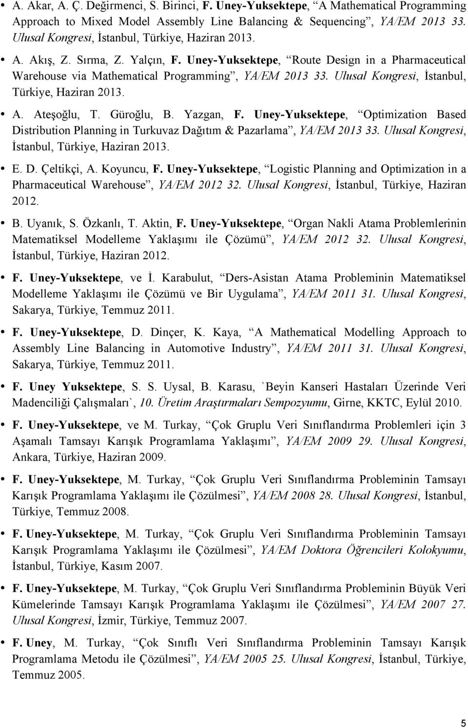 Ulusal Kongresi, İstanbul, Türkiye, Haziran 2013. A. Ateşoğlu, T. Güroğlu, B. gan, F. Uney-Yuksektepe, Optimization Based Distribution Planning in Turkuvaz Dağıtım & Pazarlama, YA/EM 2013 33.