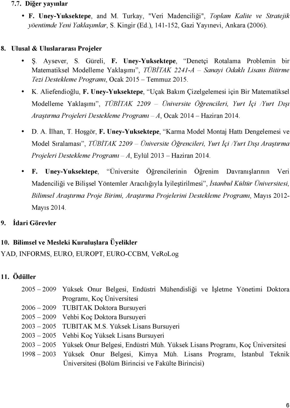 Uney-Yuksektepe, Denetçi Rotalama Problemin bir Matematiksel Modelleme Yaklaşımı, TÜBİTAK 2241-A Sanayi Odaklı Lisans Bitirme Tezi Destekleme Programı, Ocak 2015 Temmuz 2015. K. Aliefendioğlu, F.