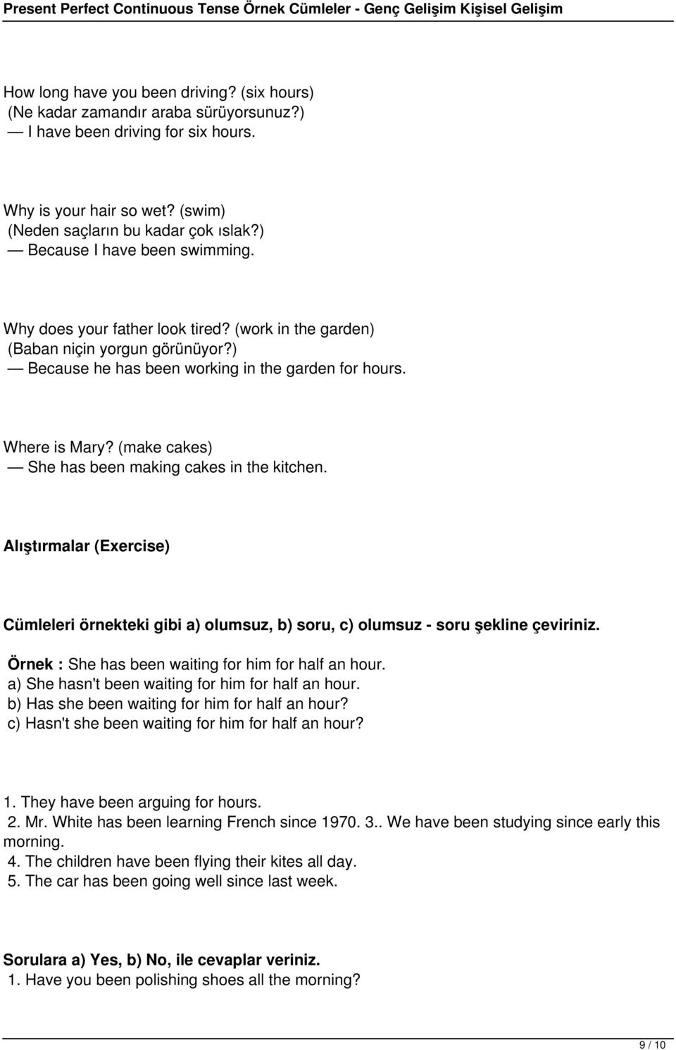 (make cakes) She has been making cakes in the kitchen. Alıştırmalar (Exercise) Cümleleri örnekteki gibi a) olumsuz, b) soru, c) olumsuz - soru şekline çeviriniz.