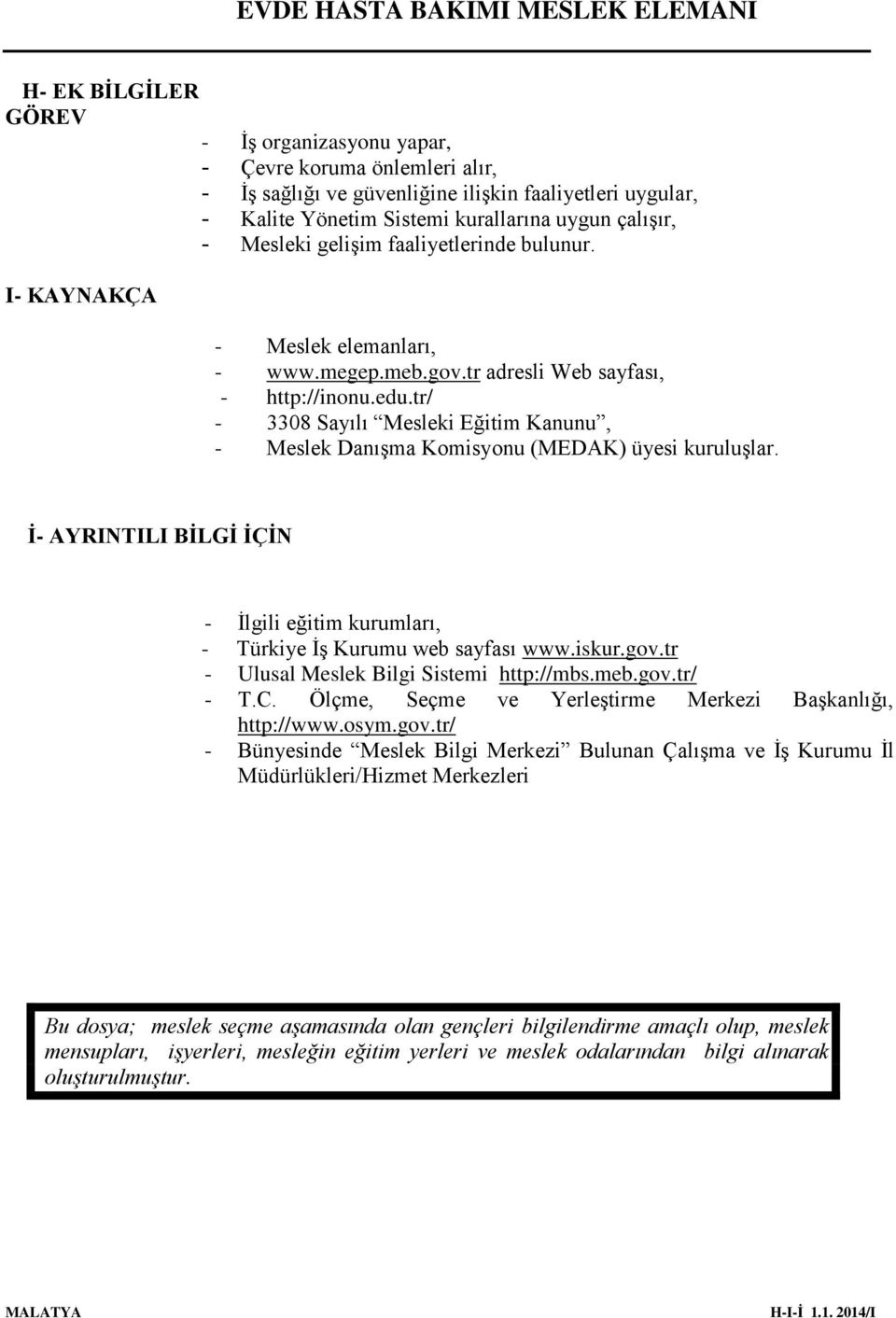 tr/ - 3308 Sayılı Mesleki Eğitim Kanunu, - Meslek Danışma Komisyonu (MEDAK) üyesi kuruluşlar. İ- AYRINTILI BİLGİ İÇİN - İlgili eğitim kurumları, - Türkiye İş Kurumu web sayfası www.iskur.gov.