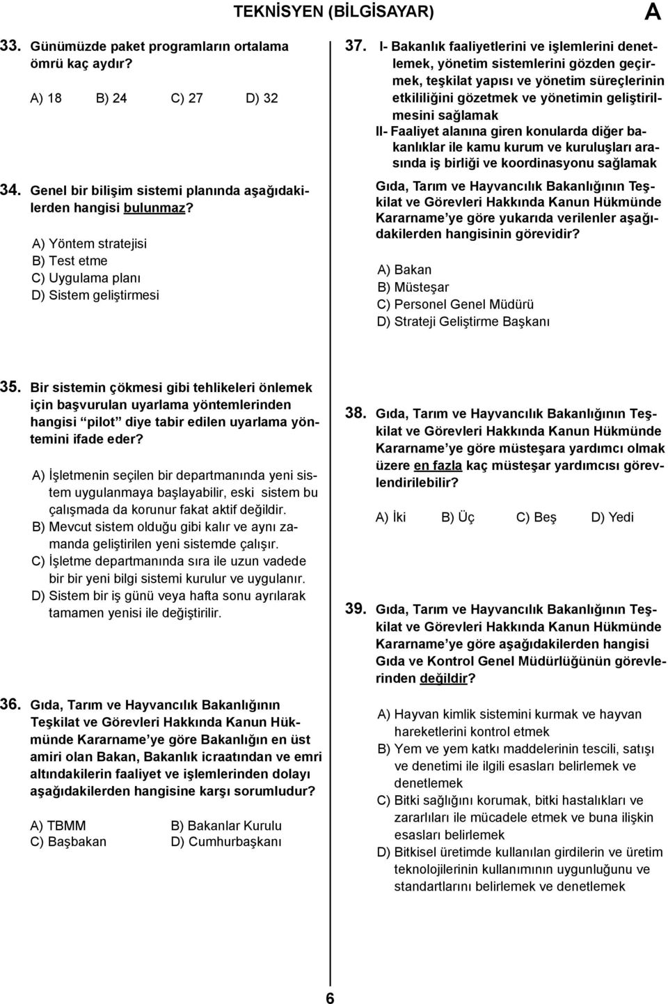 I- Bakanlık faaliyetlerini ve işlemlerini denetlemek, yönetim sistemlerini gözden geçirmek, teşkilat yapısı ve yönetim süreçlerinin etkililiğini gözetmek ve yönetimin geliştirilmesini sağlamak II-