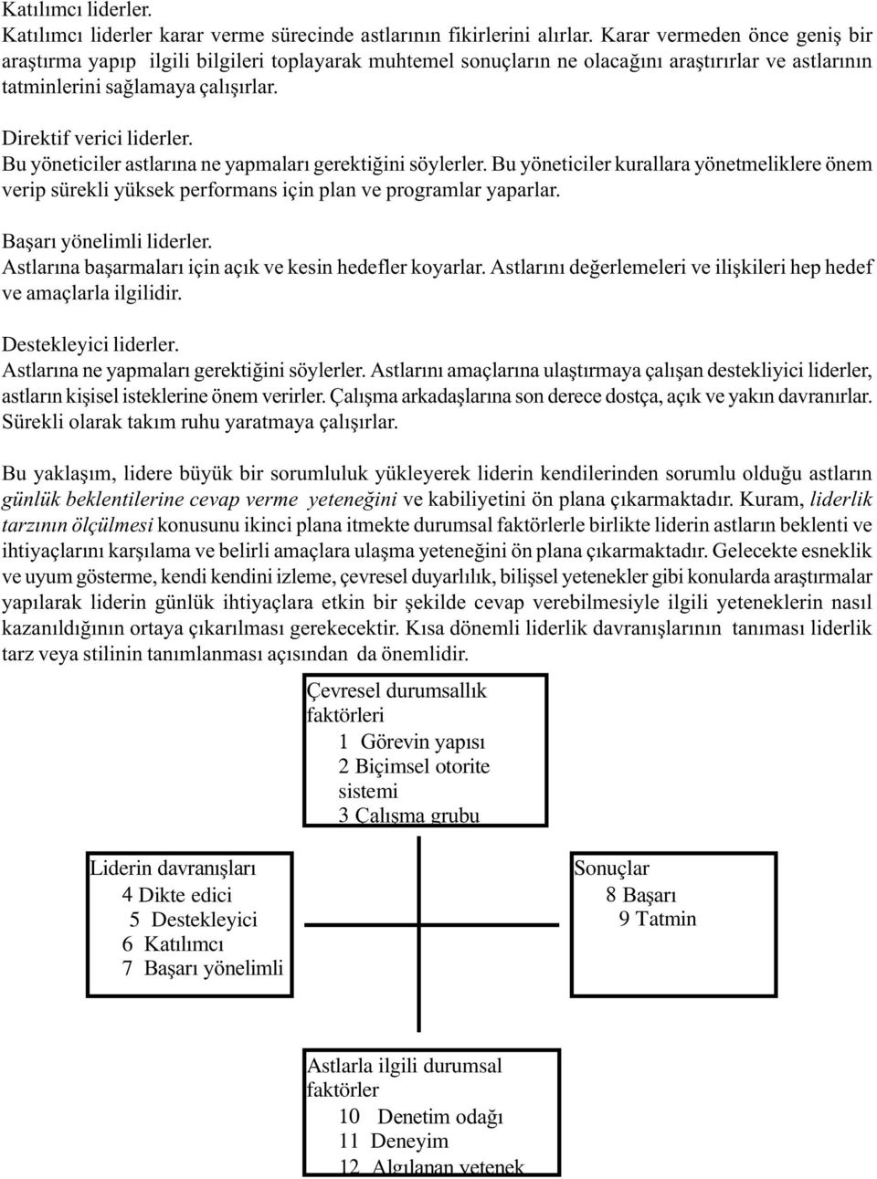 Bu yöneticiler astlarýna ne yapmalarý gerektiðini söylerler. Bu yöneticiler kurallara yönetmeliklere önem verip sürekli yüksek performans için plan ve programlar yaparlar. Baþarý yönelimli liderler.