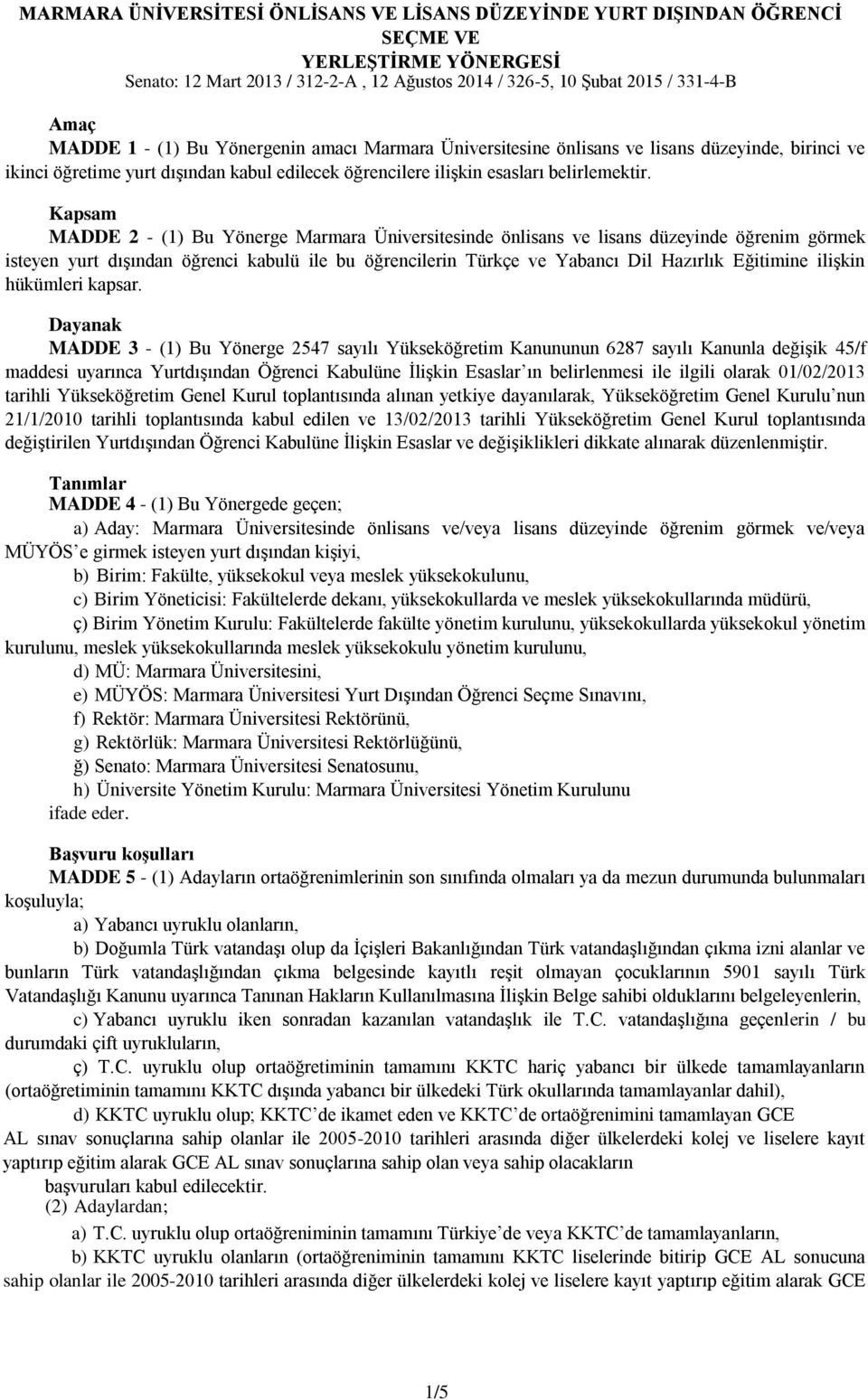 Kapsam MADDE 2 - (1) Bu Yönerge Marmara Üniversitesinde önlisans ve lisans düzeyinde öğrenim görmek isteyen yurt dışından öğrenci kabulü ile bu öğrencilerin Türkçe ve Yabancı Dil Hazırlık Eğitimine