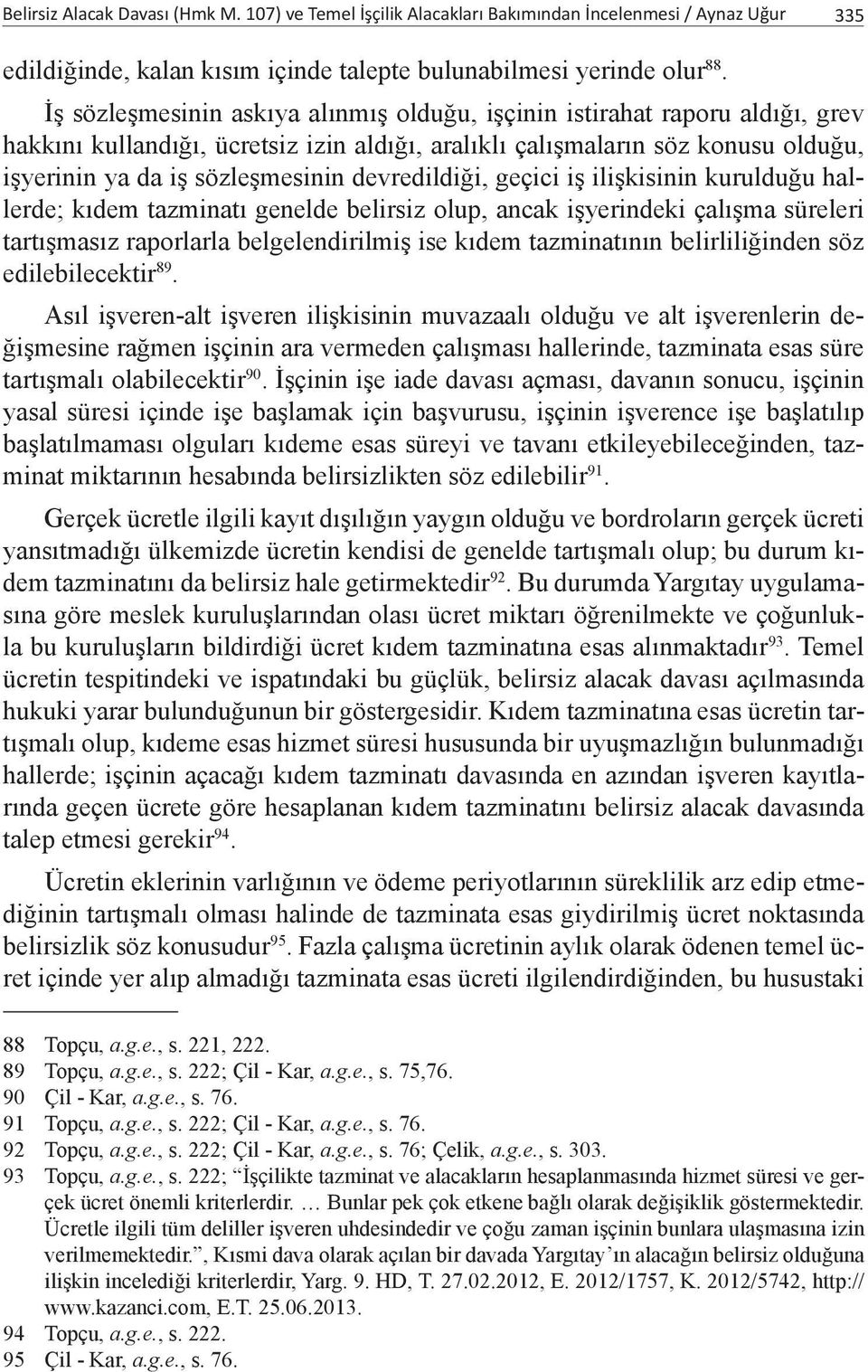 devredildiği, geçici iş ilişkisinin kurulduğu hallerde; kıdem tazminatı genelde belirsiz olup, ancak işyerindeki çalışma süreleri tartışmasız raporlarla belgelendirilmiş ise kıdem tazminatının