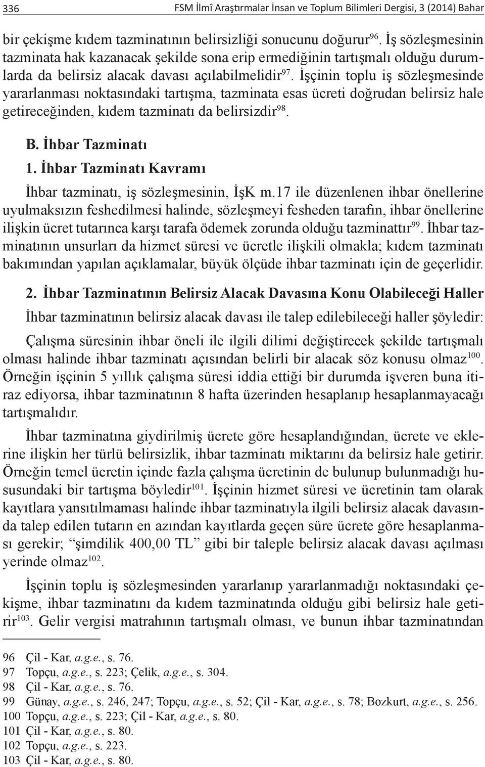 İşçinin toplu iş sözleşmesinde yararlanması noktasındaki tartışma, tazminata esas ücreti doğrudan belirsiz hale getireceğinden, kıdem tazminatı da belirsizdir 98. B. İhbar Tazminatı 1.