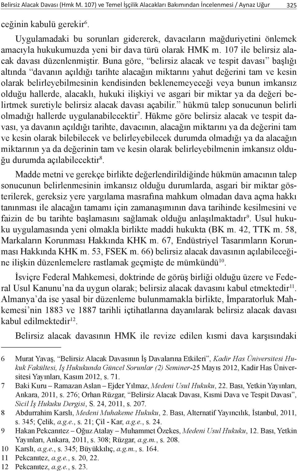 Buna göre, belirsiz alacak ve tespit davası başlığı altında davanın açıldığı tarihte alacağın miktarını yahut değerini tam ve kesin olarak belirleyebilmesinin kendisinden beklenemeyeceği veya bunun