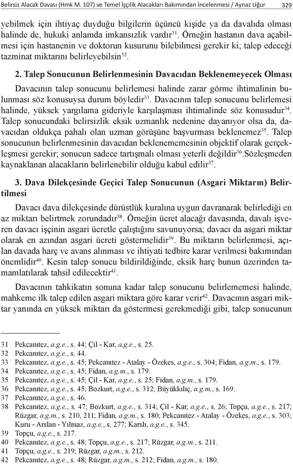 Örneğin hastanın dava açabilmesi için hastanenin ve doktorun kusurunu bilebilmesi gerekir ki; talep edeceği tazminat miktarını belirleyebilsin 32. 2.