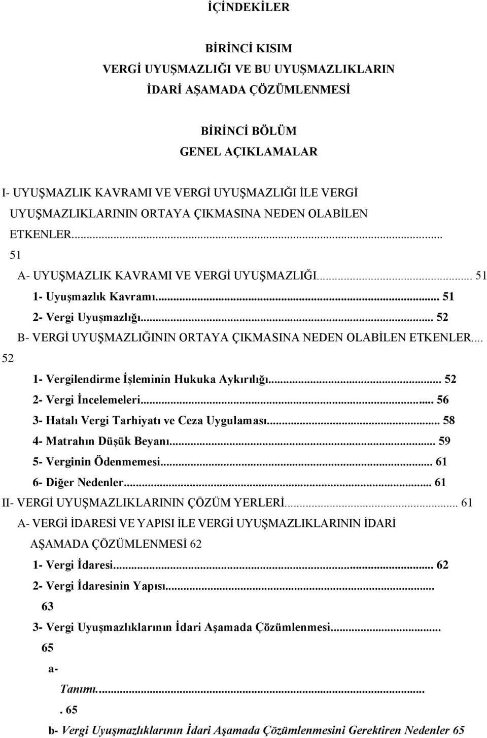 .. 52 B- VERGĠ UYUġMAZLIĞININ ORTAYA ÇIKMASINA NEDEN OLABĠLEN ETKENLER... 52 1- Vergilendirme ĠĢleminin Hukuka Aykırılığı... 52 2- Vergi Ġncelemeleri... 56 3- Hatalı Vergi Tarhiyatı ve Ceza Uygulaması.