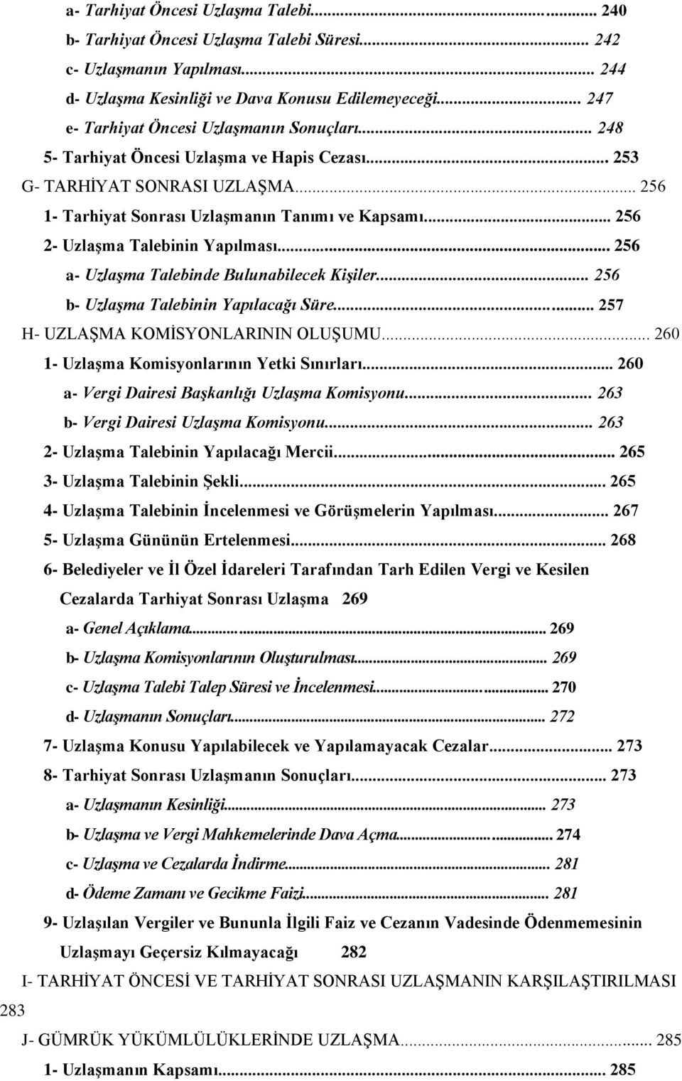 .. 256 2- UzlaĢma Talebinin Yapılması... 256 a- Uzlaşma Talebinde Bulunabilecek Kişiler... 256 b- Uzlaşma Talebinin Yapılacağı Süre... 257 H- UZLAġMA KOMĠSYONLARININ OLUġUMU.