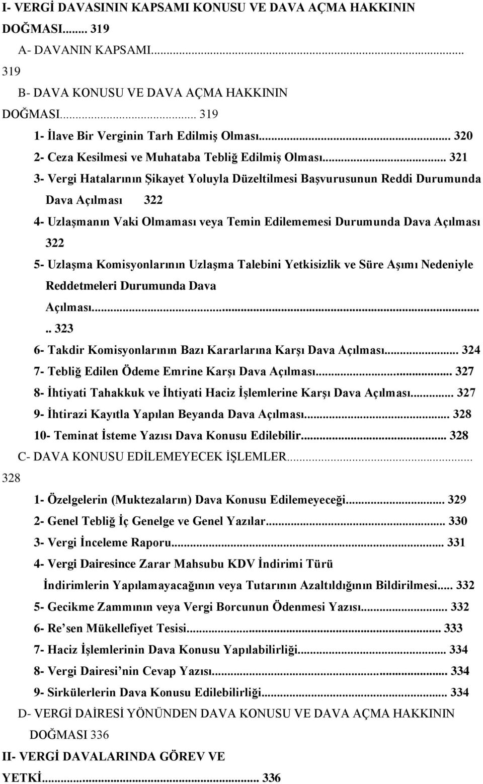 .. 321 3- Vergi Hatalarının ġikayet Yoluyla Düzeltilmesi BaĢvurusunun Reddi Durumunda Dava Açılması 322 4- UzlaĢmanın Vaki Olmaması veya Temin Edilememesi Durumunda Dava Açılması 322 5- UzlaĢma