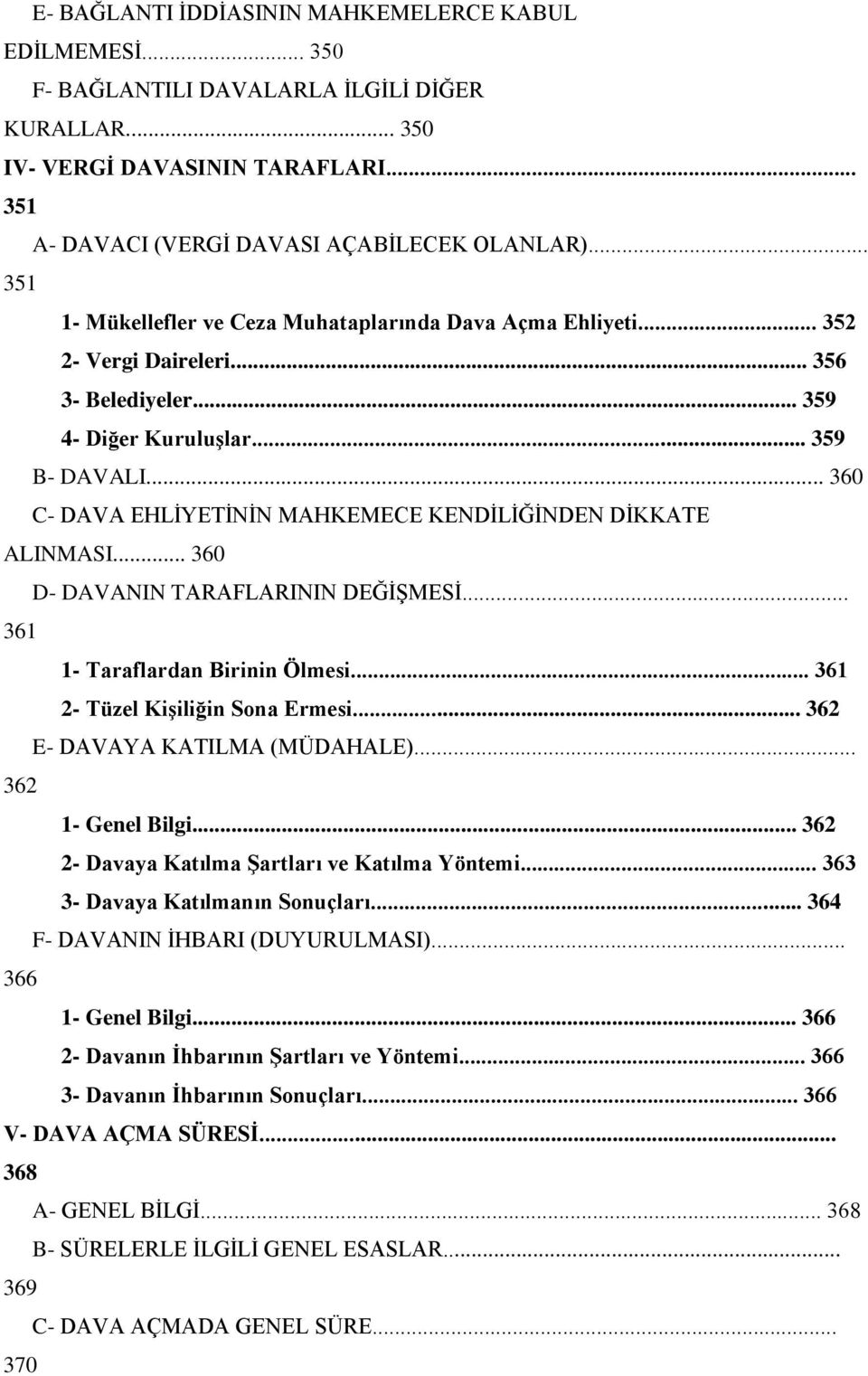 .. 360 C- DAVA EHLĠYETĠNĠN MAHKEMECE KENDĠLĠĞĠNDEN DĠKKATE ALINMASI... 360 D- DAVANIN TARAFLARININ DEĞĠġMESĠ... 361 1- Taraflardan Birinin Ölmesi... 361 2- Tüzel KiĢiliğin Sona Ermesi.