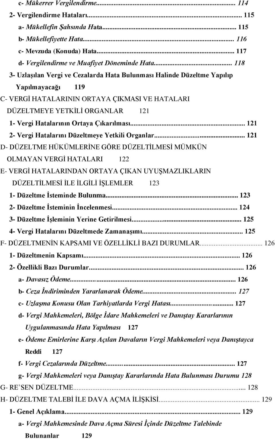 .. 118 3- UzlaĢılan Vergi ve Cezalarda Hata Bulunması Halinde Düzeltme Yapılıp Yapılmayacağı 119 C- VERGĠ HATALARININ ORTAYA ÇIKMASI VE HATALARI DÜZELTMEYE YETKĠLĠ ORGANLAR 121 1- Vergi Hatalarının