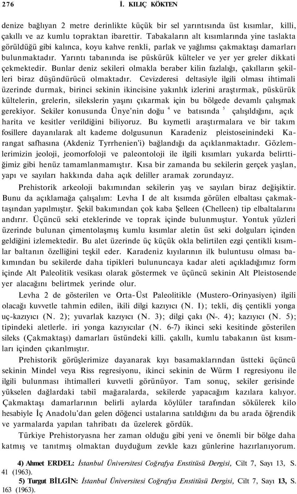 Yarıntı tabanında ise püskürük külteler ve yer yer greler dikkati çekmektedir. Bunlar deniz sekileri olmakla beraber kilin fazlalığı, çakılların şekilleri biraz düşündürücü olmaktadır.