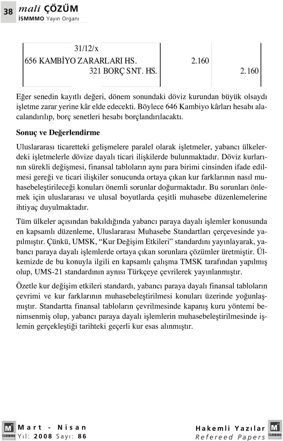 Sonuç ve De erlendirme Uluslararas ticaretteki geliflmelere paralel olarak iflletmeler, yabanc ülkelerdeki iflletmelerle dövize dayal ticari iliflkilerde bulunmaktad r.