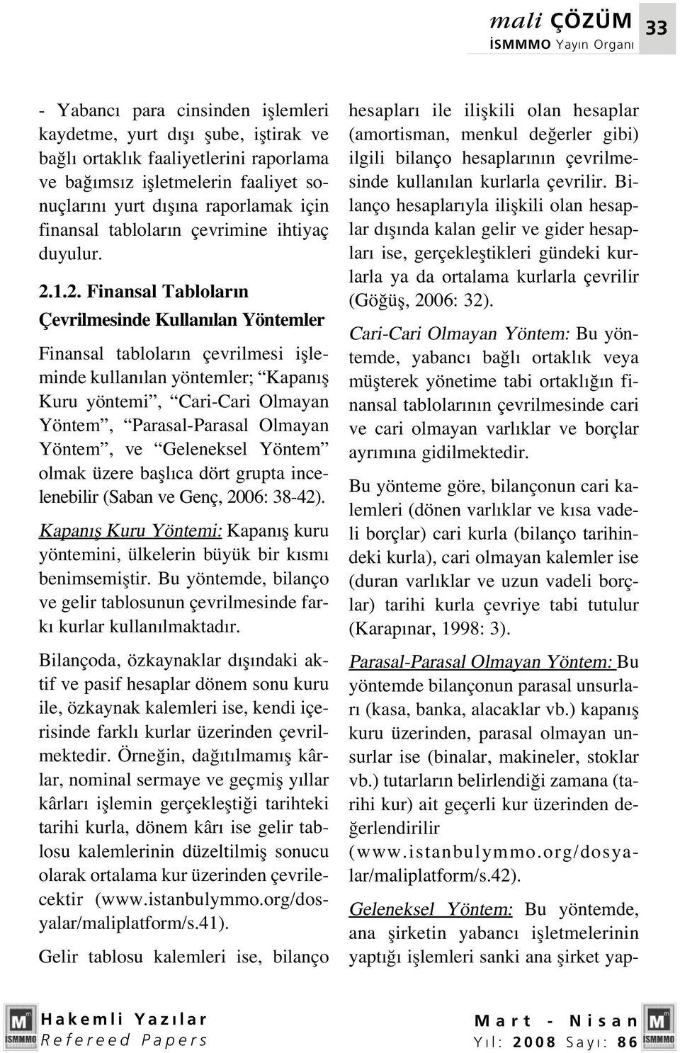 1.2. Finansal Tablolar n Çevrilmesinde Kullan lan Yöntemler Finansal tablolar n çevrilmesi iflleminde kullan lan yöntemler; Kapan fl Kuru yöntemi, Cari-Cari Olmayan Yöntem, Parasal-Parasal Olmayan