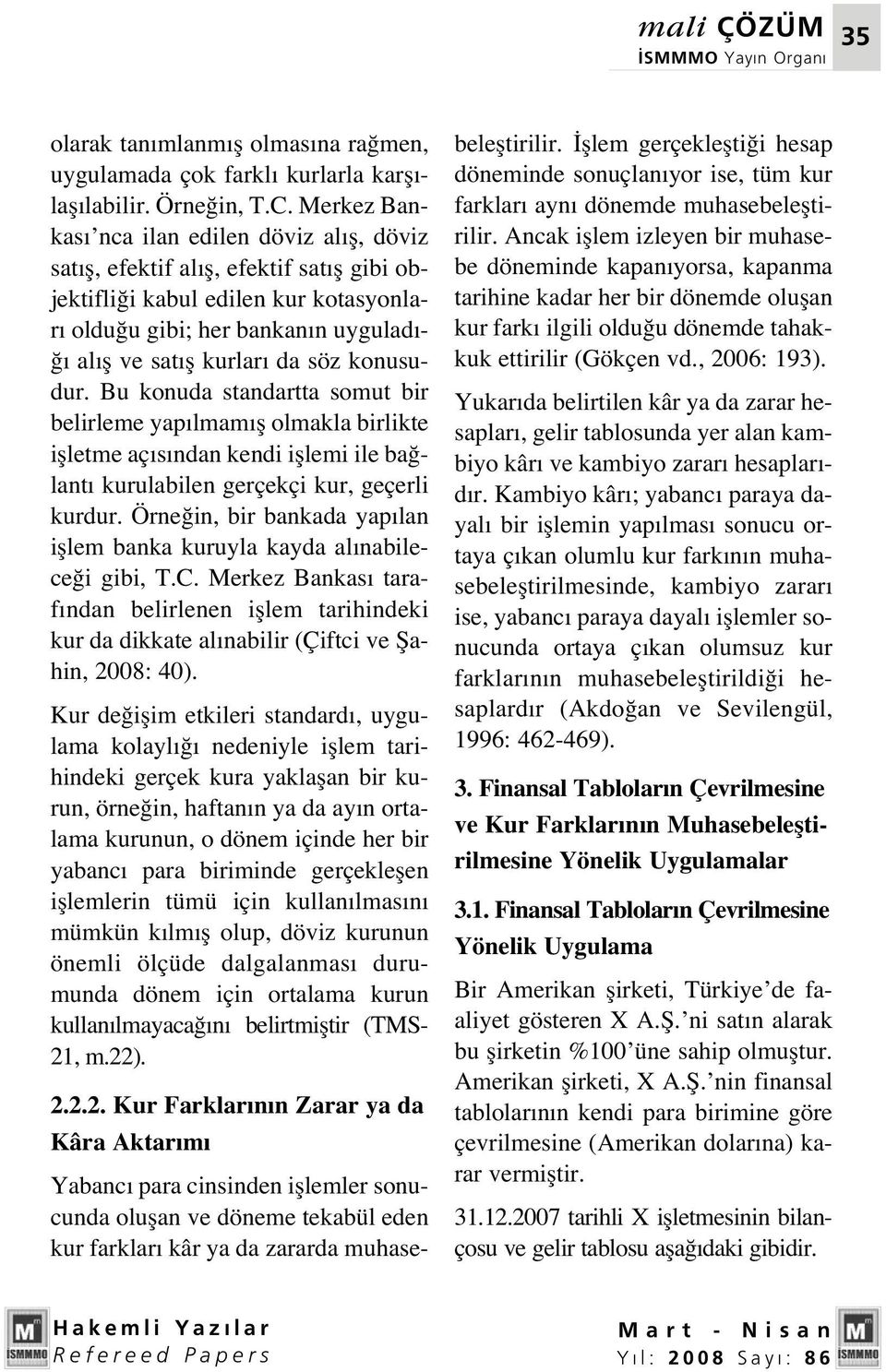 konusudur. Bu konuda standartta somut bir belirleme yap lmam fl olmakla birlikte iflletme aç s ndan kendi ifllemi ile ba lant kurulabilen gerçekçi kur, geçerli kurdur.