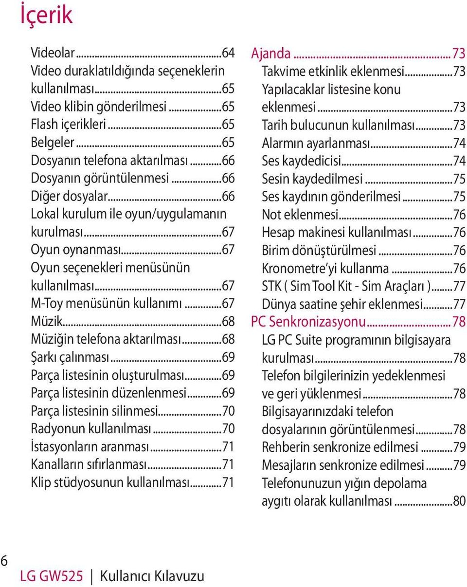 ..68 Müziğin telefona aktarılması...68 Şarkı çalınması...69 Parça listesinin oluşturulması...69 Parça listesinin düzenlenmesi...69 Parça listesinin silinmesi...70 Radyonun kullanılması.