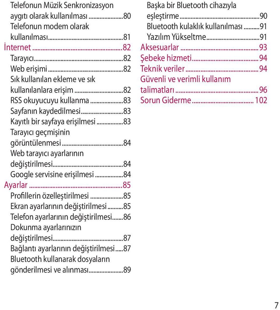 ..84 Google servisine erişilmesi...84 Ayarlar...85 Profillerin özelleştirilmesi...85 Ekran ayarlarının değiştirilmesi...85 Telefon ayarlarının değiştirilmesi...86 Dokunma ayarlarınızın değiştirilmesi.