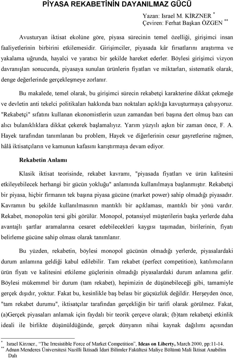 Girişimciler, piyasada kâr fırsatlarını araştırma ve yakalama uğrunda, hayalci ve yaratıcı bir şekilde hareket ederler.