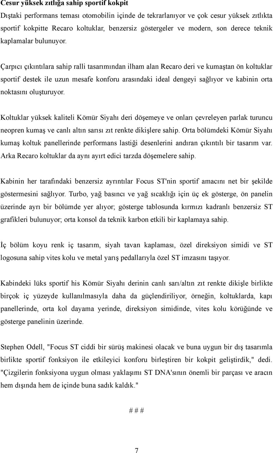 Çarpıcı çıkıntılara sahip ralli tasarımından ilham alan Recaro deri ve kumaştan ön koltuklar sportif destek ile uzun mesafe konforu arasındaki ideal dengeyi sağlıyor ve kabinin orta noktasını