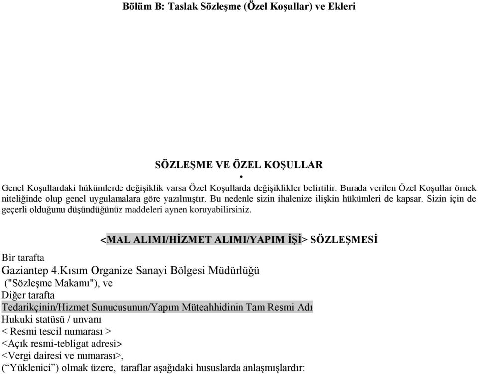 Sizin için de geçerli olduğunu düģündüğünüz maddeleri aynen koruyabilirsiniz. <MAL ALIMI/HĠZMET ALIMI/YAPIM ĠġĠ> SÖZLEġMESĠ Bir tarafta Gaziantep 4.