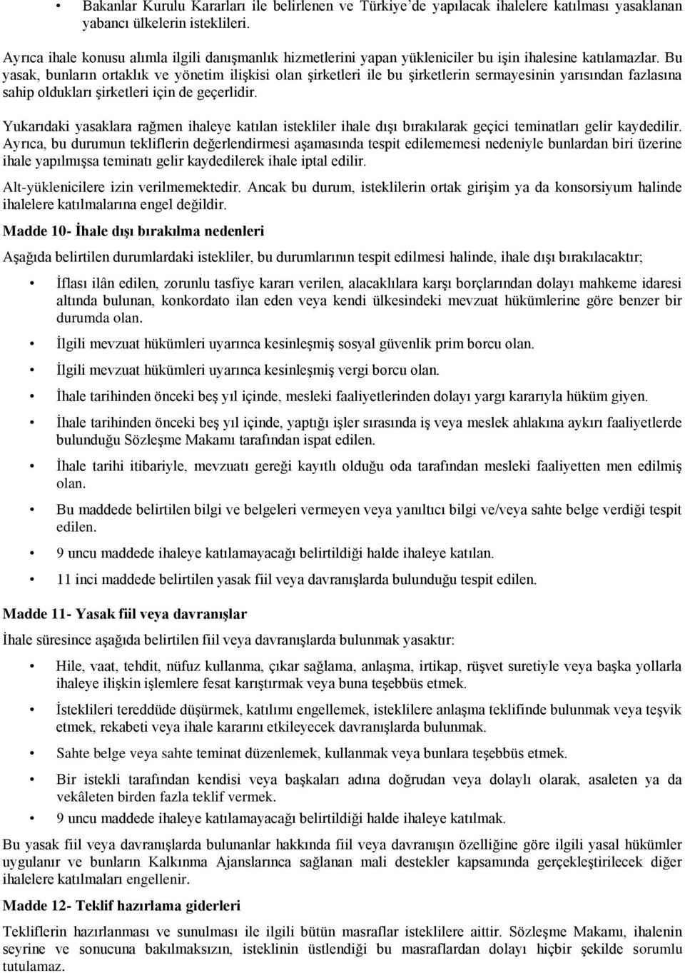 Bu yasak, bunların ortaklık ve yönetim iliģkisi olan Ģirketleri ile bu Ģirketlerin sermayesinin yarısından fazlasına sahip oldukları Ģirketleri için de geçerlidir.