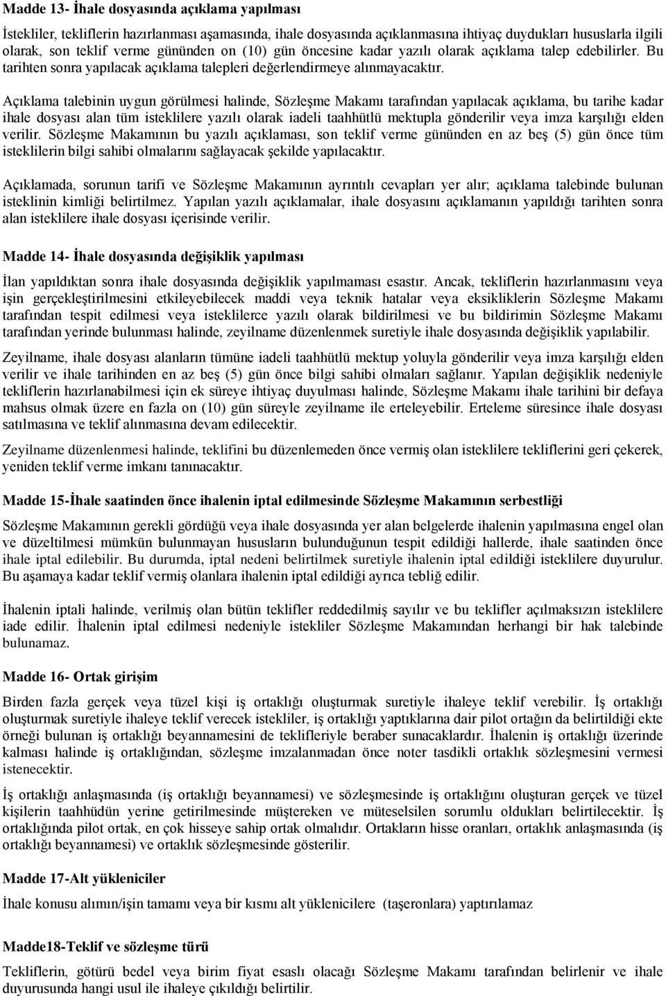 Açıklama talebinin uygun görülmesi halinde, SözleĢme Makamı tarafından yapılacak açıklama, bu tarihe kadar ihale dosyası alan tüm isteklilere yazılı olarak iadeli taahhütlü mektupla gönderilir veya