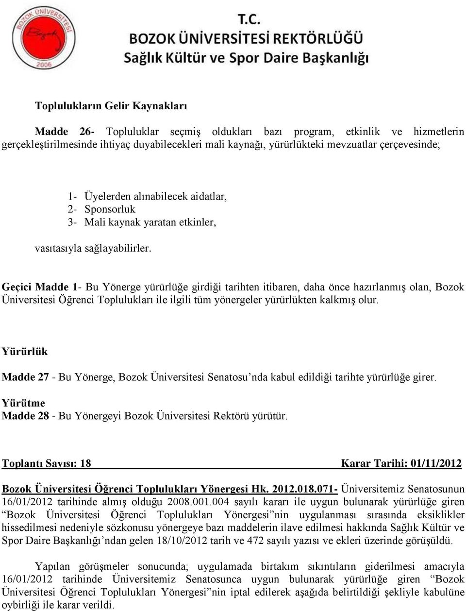 Geçici Madde 1- Bu Yönerge yürürlüğe girdiği tarihten itibaren, daha önce hazırlanmış olan, Bozok Üniversitesi Öğrenci Toplulukları ile ilgili tüm yönergeler yürürlükten kalkmış olur.