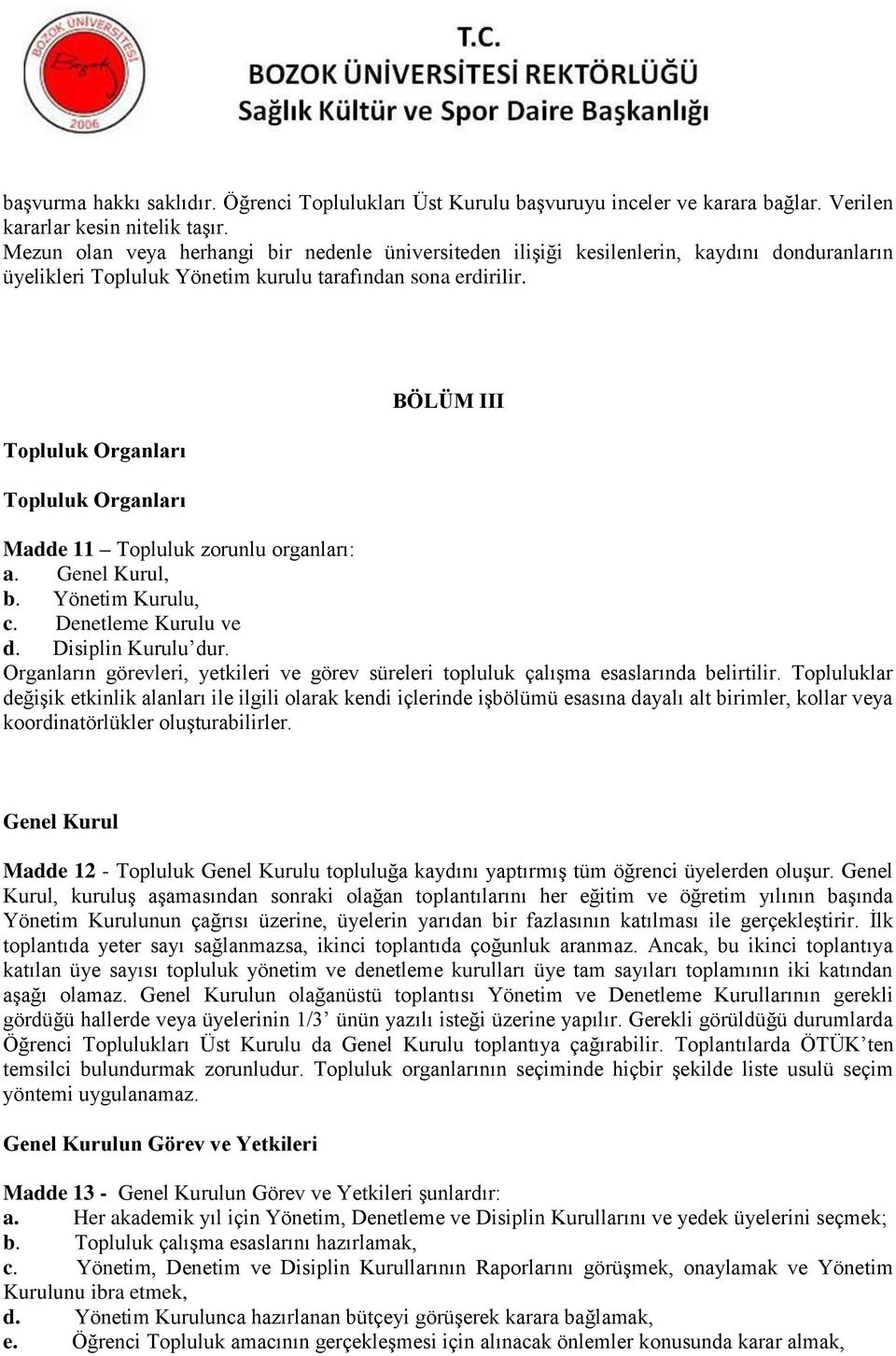 Topluluk Organları Topluluk Organları BÖLÜM III Madde 11 Topluluk zorunlu organları: a. Genel Kurul, b. Yönetim Kurulu, c. Denetleme Kurulu ve d. Disiplin Kurulu dur.