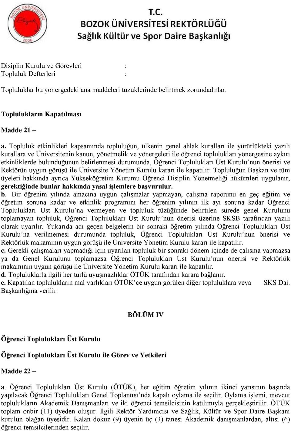 aykırı etkinliklerde bulunduğunun belirlenmesi durumunda, Öğrenci Toplulukları Üst Kurulu nun önerisi ve Rektörün uygun görüşü ile Üniversite Yönetim Kurulu kararı ile kapatılır.