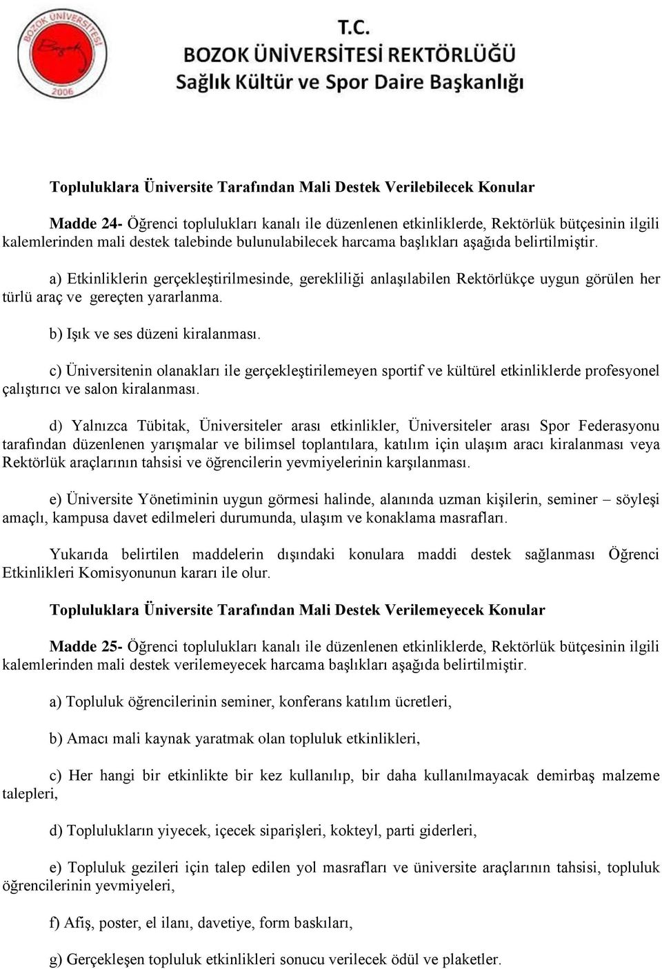 b) Işık ve ses düzeni kiralanması. c) Üniversitenin olanakları ile gerçekleştirilemeyen sportif ve kültürel etkinliklerde profesyonel çalıştırıcı ve salon kiralanması.