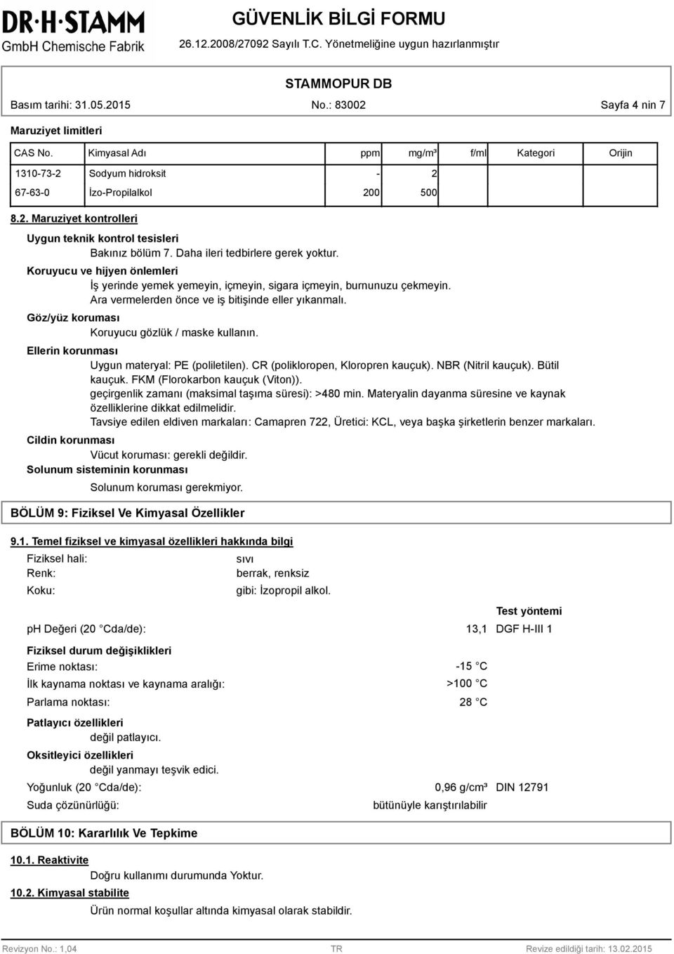 Göz/yüz koruması Koruyucu gözlük / maske kullanın. Ellerin korunması Uygun materyal: PE (poliletilen). CR (polikloropen, Kloropren kauçuk). NBR (Nitril kauçuk). Bütil kauçuk.