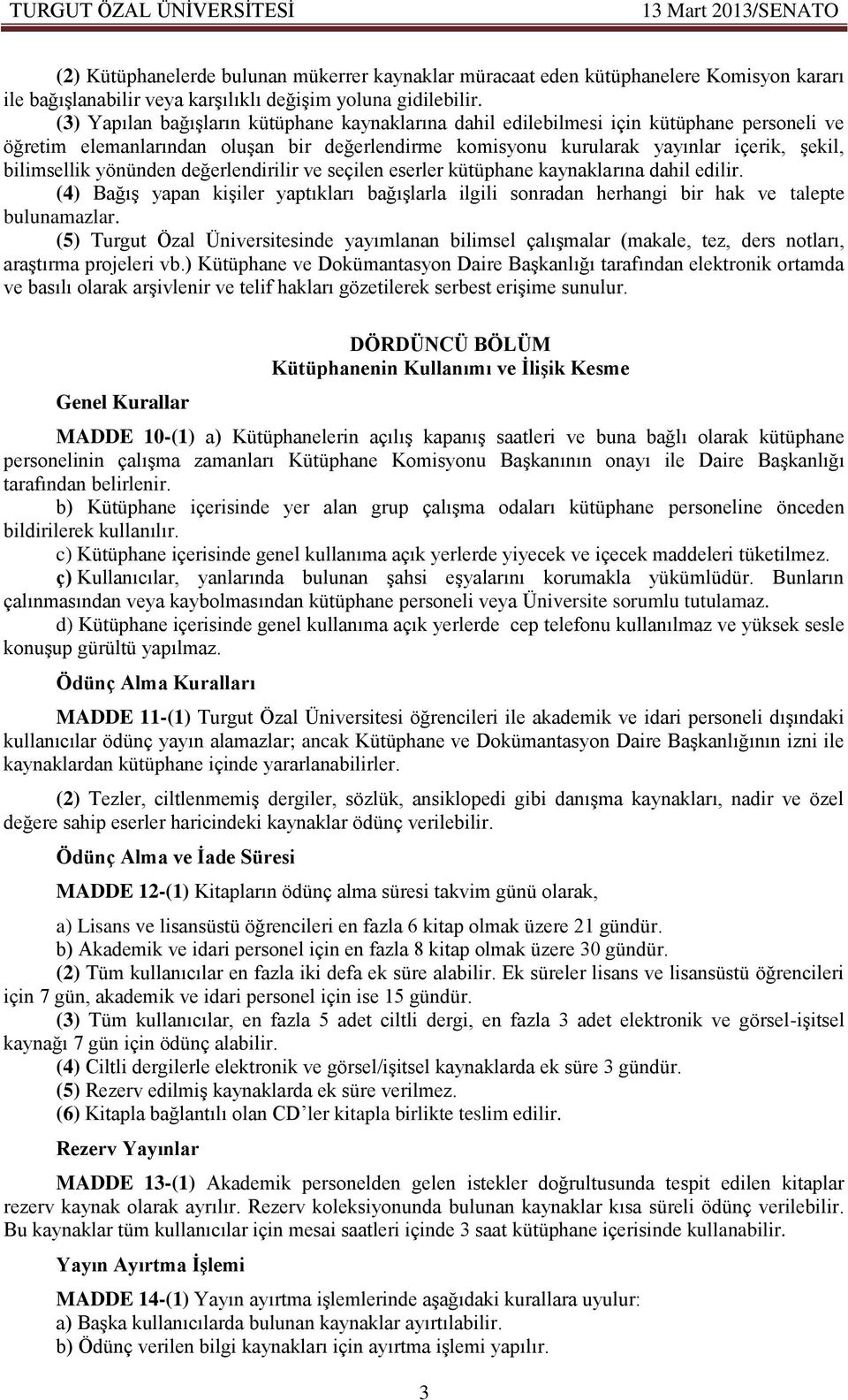 yönünden değerlendirilir ve seçilen eserler kütüphane kaynaklarına dahil edilir. (4) Bağış yapan kişiler yaptıkları bağışlarla ilgili sonradan herhangi bir hak ve talepte bulunamazlar.