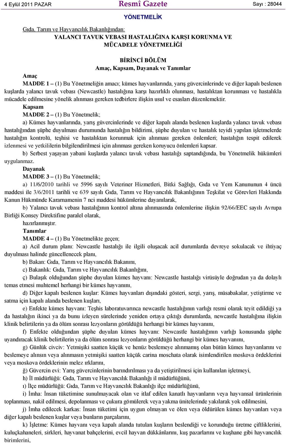 olunması, hastalıktan korunması ve hastalıkla mücadele edilmesine yönelik alınması gereken tedbirlere ilişkin usul ve esasları düzenlemektir.