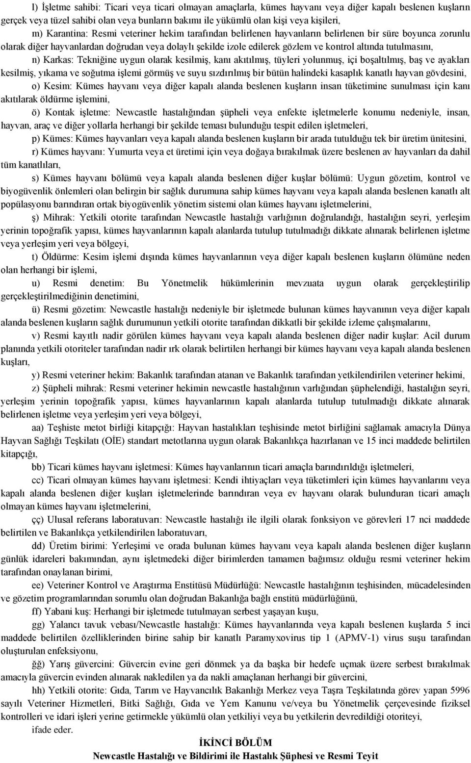 tutulmasını, n) Karkas: Tekniğine uygun olarak kesilmiş, kanı akıtılmış, tüyleri yolunmuş, içi boşaltılmış, baş ve ayakları kesilmiş, yıkama ve soğutma işlemi görmüş ve suyu sızdırılmış bir bütün