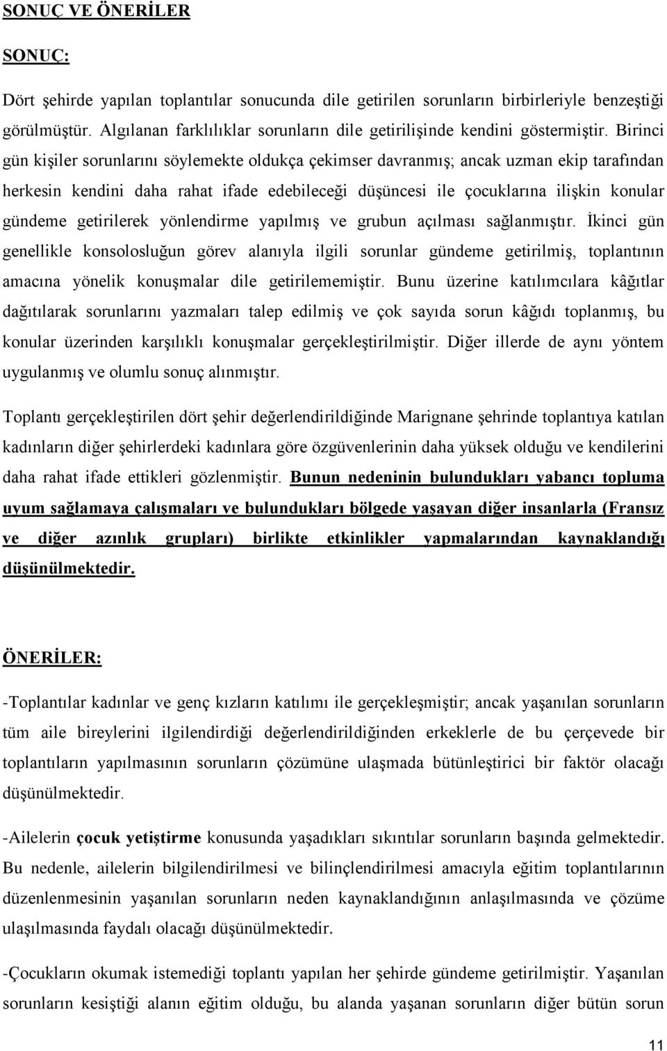 Birinci gün kişiler sorunlarını söylemekte oldukça çekimser davranmış; ancak uzman ekip tarafından herkesin kendini daha rahat ifade edebileceği düşüncesi ile çocuklarına ilişkin konular gündeme