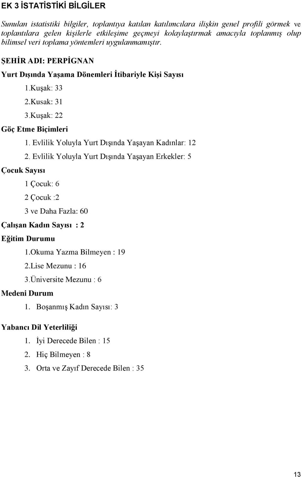 Kuşak: 22 Göç Etme Biçimleri Çocuk Sayısı 1. Evlilik Yoluyla Yurt Dışında Yaşayan Kadınlar: 12 2.