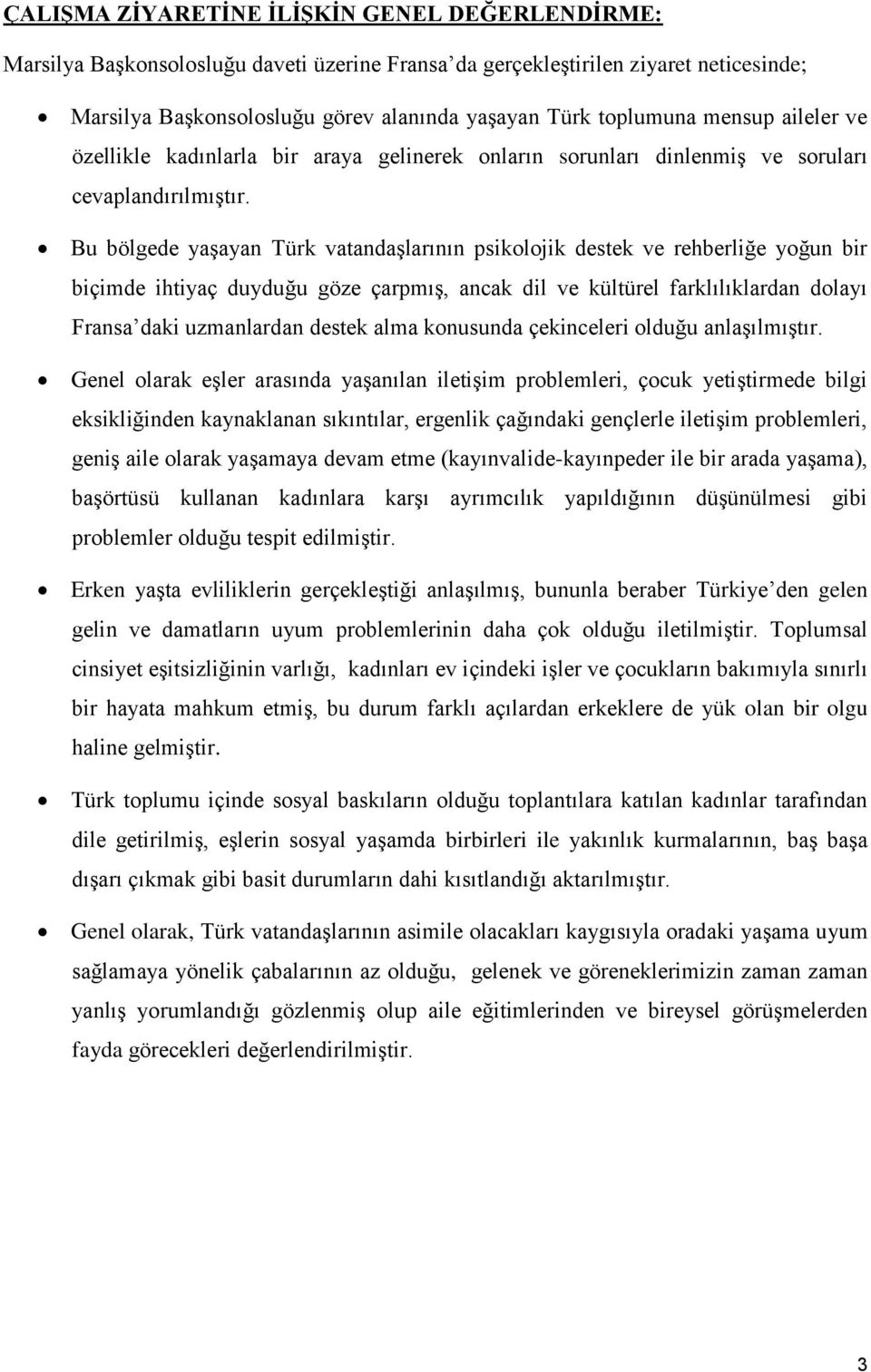 Bu bölgede yaşayan Türk vatandaşlarının psikolojik destek ve rehberliğe yoğun bir biçimde ihtiyaç duyduğu göze çarpmış, ancak dil ve kültürel farklılıklardan dolayı Fransa daki uzmanlardan destek