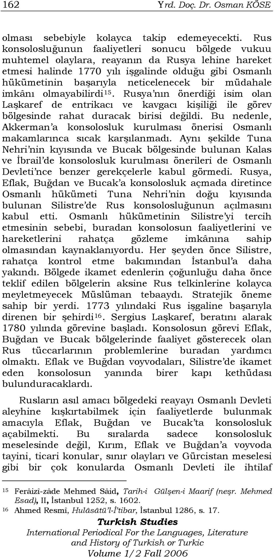 bir müdahale imkânı olmayabilirdi 15. Rusya nın önerdiği isim olan Laşkaref de entrikacı ve kavgacı kişiliği ile görev bölgesinde rahat duracak birisi değildi.