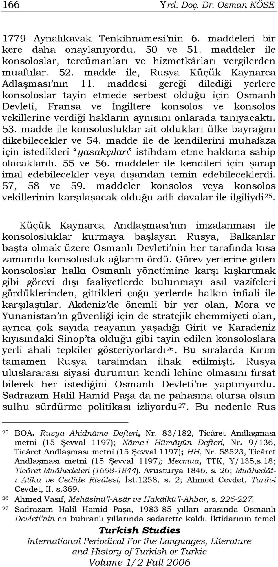 maddesi gereği dilediği yerlere konsoloslar tayin etmede serbest olduğu için Osmanlı Devleti, Fransa ve İngiltere konsolos ve konsolos vekillerine verdiği hakların aynısını onlarada tanıyacaktı. 53.