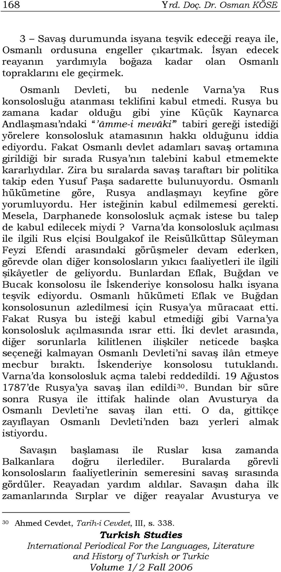 Rusya bu zamana kadar olduğu gibi yine Küçük Kaynarca Andlaşması ndaki âmme-i mevâki tabiri gereği istediği yörelere konsolosluk atamasının hakkı olduğunu iddia ediyordu.