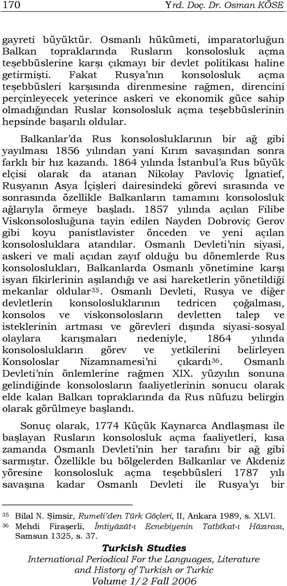 hepsinde başarılı oldular. Balkanlar da Rus konsolosluklarının bir ağ gibi yayılması 1856 yılından yani Kırım savaşından sonra farklı bir hız kazandı.