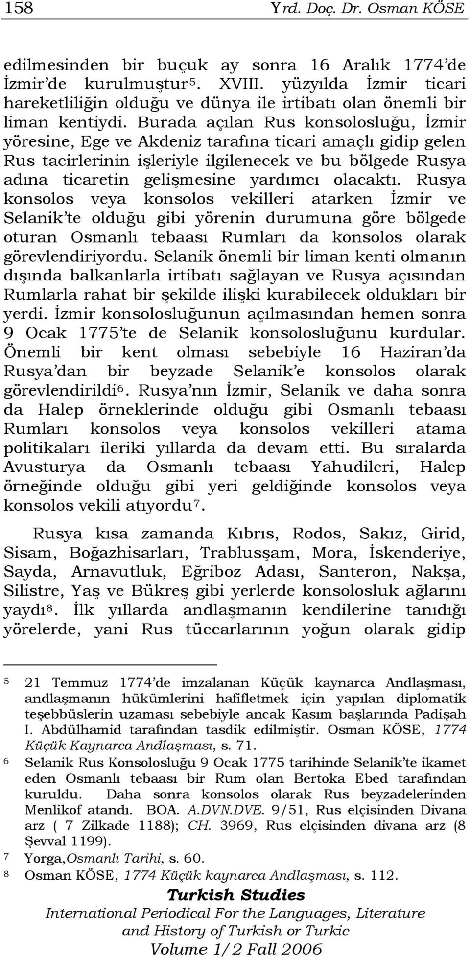 Burada açılan Rus konsolosluğu, İzmir yöresine, Ege ve Akdeniz tarafına ticari amaçlı gidip gelen Rus tacirlerinin işleriyle ilgilenecek ve bu bölgede Rusya adına ticaretin gelişmesine yardımcı